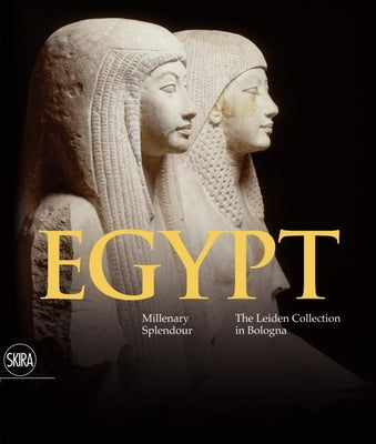 Egypt: Millenary Splendour the Leiden Collection in Bologna by Giovetti, Paola