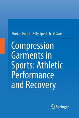 Compression Garments in Sports: Athletic Performance and Recovery by Engel, Florian