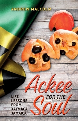 Ackee For The Soul, Life Lessons from Xaymaca - Jamaica by Malcolm, Andrew