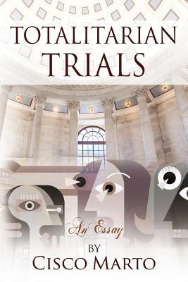 Totalitarian Trials: An Essay by Marto, Cisco