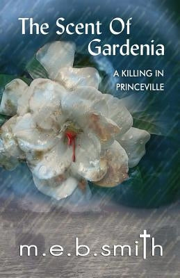 The Scent of Gardenia: A Killing in Princeville by Smith, M. E. B.