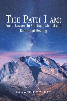 The Path I Am: Poetic Lessons in Spiritual, Mental and Emotional Healing by Dockett, Lamarr