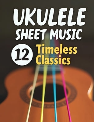 Ukulele Sheet Music: 12 Classics by Amanda a