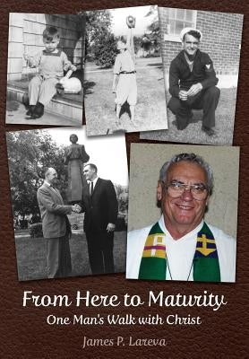 From Here to Maturity: One Man's Walk with Christ by Lareva, James P.
