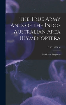 The True Army Ants of the Indo-Australian Area (Hymenoptera: Formicidae: Dorylinae) by Wilson, E. O.