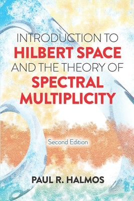 Introduction to Hilbert Space and the Theory of Spectral Multiplicity: Second Edition by Halmos, Paul R.