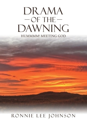 Drama of the Dawning: Hummmm! Meeting God by Johnson, Ronnie Lee