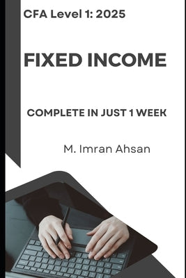 CFA level1 Fixed Income: Complete Fixed income in 1 week by Ahsan, M. Imran