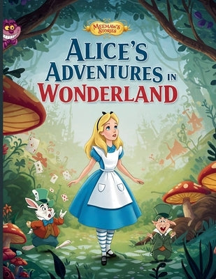 Alice's Adventures in Wonderland (Illustrated Edition): A Beautifully Illustrated Classic Children's Book by Lewis Carroll - Timeless Fantasy Story wi by Stories, Meemaw's