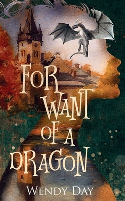 For Want Of A Dragon by Day, Wendy