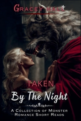 Taken by the Night: A Collection of Monster Romance Short Reads by Hall, Gracey