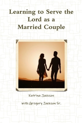 Learning to Serve the Lord as a Married Couple by Jackson, Katrina