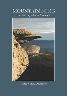 Mountain Song: Portraits of Mount Lemmon by Anderson, Claire Vimala