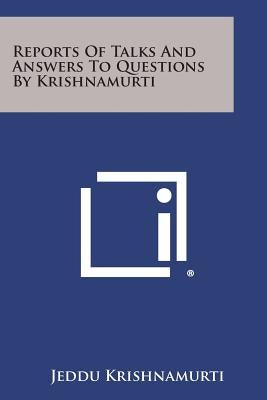 Reports of Talks and Answers to Questions by Krishnamurti by Krishnamurti, Jeddu