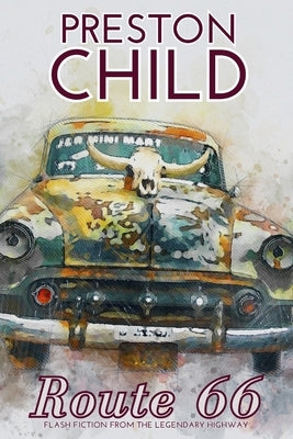 Route 66: Flash Fiction from the legendary Highway by Child, Preston
