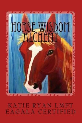Horse Wisdom Alchemy by Ryan, Katie E.