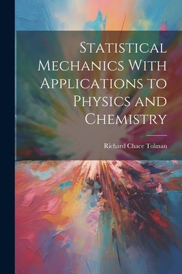 Statistical Mechanics With Applications to Physics and Chemistry by Tolman, Richard Chace 1881-1948