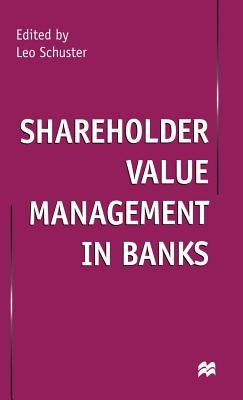 Shareholder Value Management in Banks by Schuster, Leo