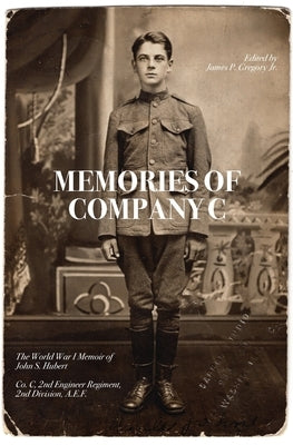 Memories of Company C: The World War I Memoir of John S. Hubert by Gregory, James P., Jr.