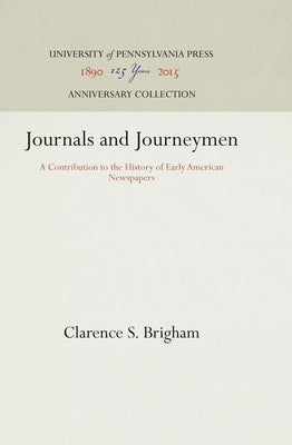 Journals and Journeymen: A Contribution to the History of Early American Newspapers by Brigham, Clarence S.
