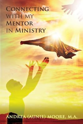 Connecting with my Mentor in Ministry by Moore M. a., Andrea L.