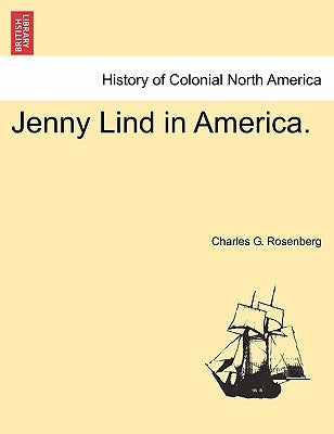 Jenny Lind in America. by Rosenberg, Charles G.