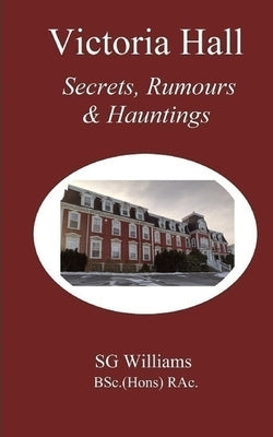 Victoria Hall: Secrets, Rumours & Hauntings by Williams, Sg