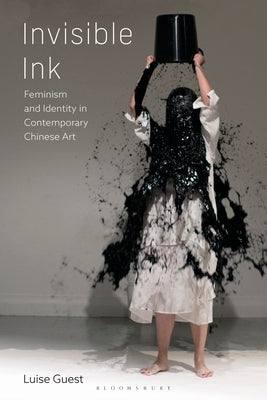 Invisible Ink: Feminism and Identity in Contemporary Chinese Art by Guest, Luise