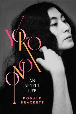 Yoko Ono: An Artful Life by Brackett, Donald
