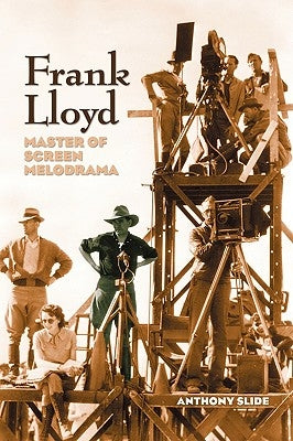 Frank Lloyd: Master of Screen Melodrama by Slide, Anthony