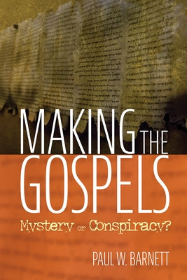 Making the Gospels by Barnett, Paul W.