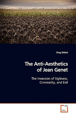 The Anti-Aesthetics of Jean Genet by Eldred, Greg