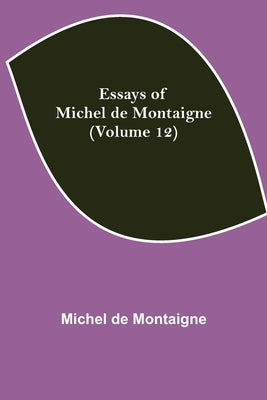 Essays Of Michel De Montaigne (Volume 12) by de Montaigne, Michel