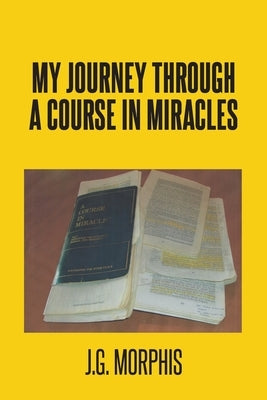 My Journey through a Course in Miracles by Morphis, J. G.