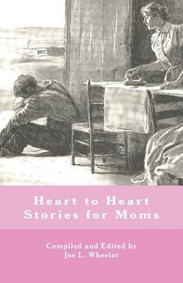 Heart to Heart Stories for Moms by Wheeler, Joe L.