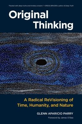 Original Thinking: A Radical Revisioning of Time, Humanity, and Nature by Parry, Glenn Aparicio