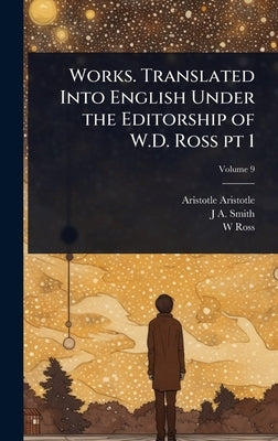 Works. Translated Into English Under the Editorship of W.D. Ross pt 1 by Aristotle, Aristotle