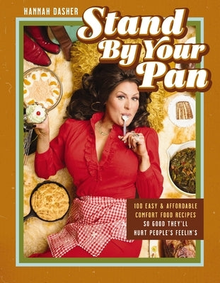 Stand by Your Pan: 100 Easy and Affordable Comfort Food Recipes So Good They'll Hurt People's Feelin's by Dasher, Hannah