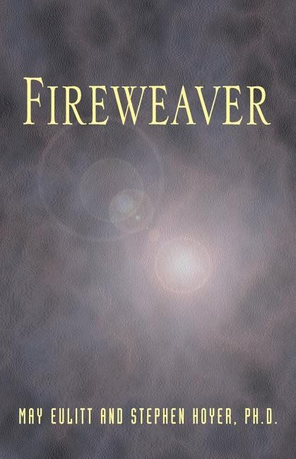 Fireweaver: The Story of a Life, a Near-Death, and Beyond by Eulitt, May