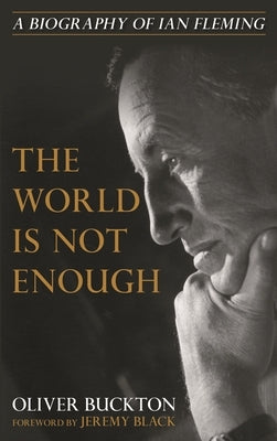 The World Is Not Enough: A Biography of Ian Fleming by Buckton, Oliver