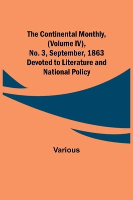 The Continental Monthly, (Volume IV), No. 3, September, 1863; Devoted to Literature and National Policy. by Various