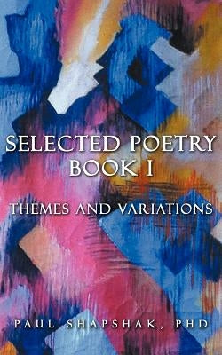 Selected Poetry Book I: Themes and Variations by Shapshak, Paul