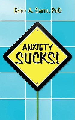 Anxiety Sucks! by Emily a. Smith