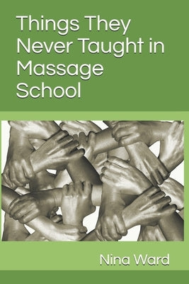 Things They Never Taught in Massage School by Ward, Nina