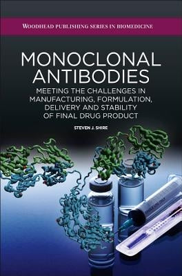 Monoclonal Antibodies: Meeting the Challenges in Manufacturing, Formulation, Delivery and Stability of Final Drug Product by Shire, Steven