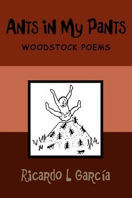 Ants in My Pants: Woodstock Poems by Garcia, Ricardo L.