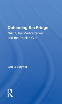Defending the Fringe: Nato, the Mediterranean, and the Persian Gulf by Snyder, Jed C.