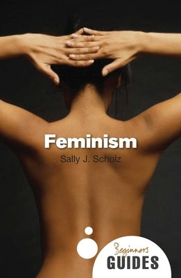Feminism: A Beginner's Guide by Scholz, Sally J.