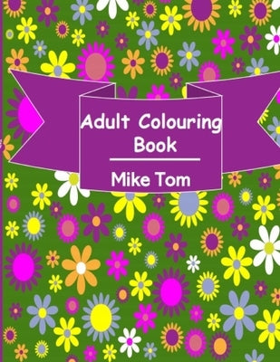 Adult Colouring Book: Cute Animals And Ecstatic Designs, Simple And Intermediate Colouring Tasks: Stress Relieving Animal Designs by Tom, Mike