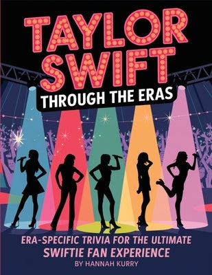 Taylor Swift Through the Eras: Era-Specific Trivia for the Ultimate Swiftie Fan Experience by Kurry, Hannah